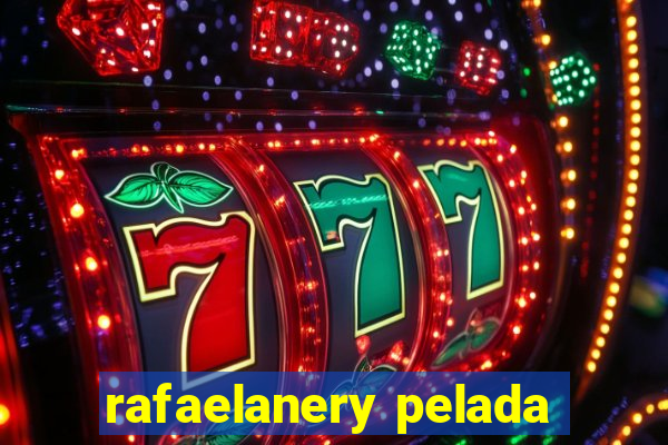 rafaelanery pelada